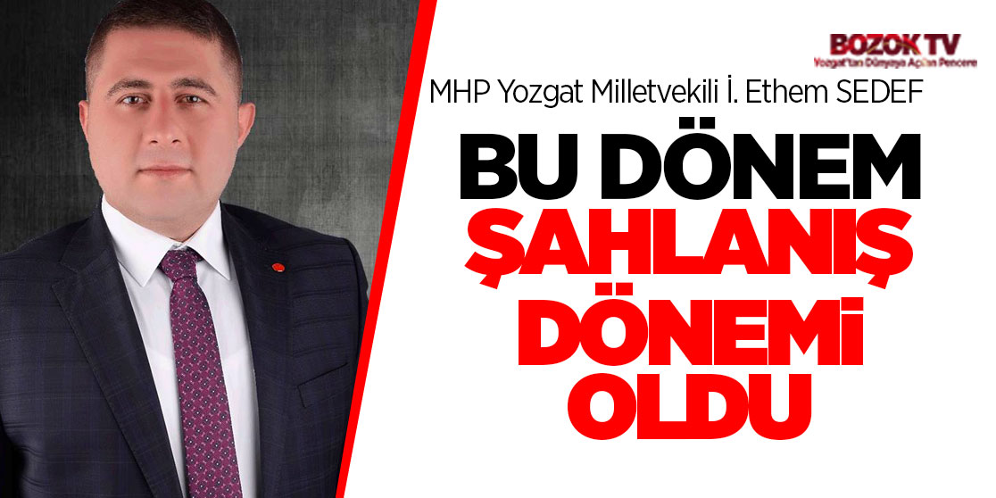 MHP Yozgat Milletvekili Sedef, bu dönem şahlanış dönemi oldu