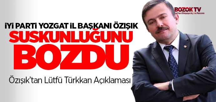 İYİ Parti Yozgat İl Başkanı Özışık'tan Lütfü Türkkan açıklaması