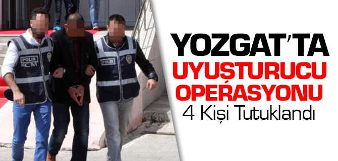 Yozgat'ta Uyuşturucu Operasyonu 4 Kişi Tutuklandı