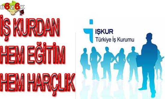 İŞ KUR’DAN HEM EÐİTİM HEM HARÇLIK
