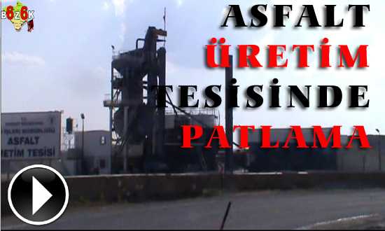 ASFALT TESİSİNDE PATLAMA