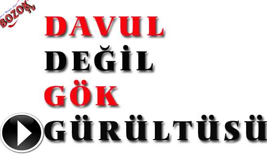 DAVUL DEÐİL GÖK GÜRÜLTÜSÜ