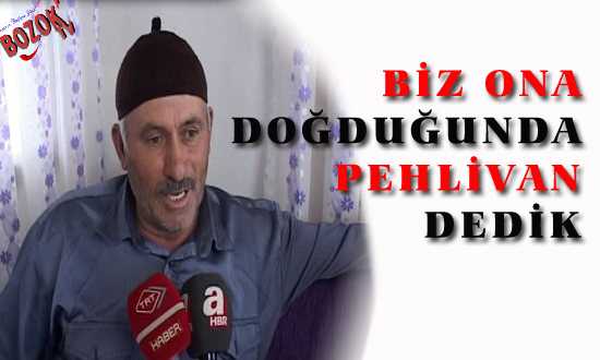 BİZ ONA DOÐDUÐUNDA PEHLİVAN DEDİK