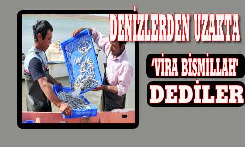 DENİZLERDEN UZAKTA VİRA BİSMİLLAH DEDİLER