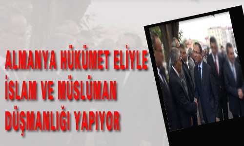 ALMANYA HÜKÜMET ELİYLE İSLAM DÜŞMANLIÐI YAPIYOR