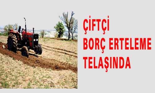 ÇİFTÇİ BORÇ ERTELEME DERDİNDE