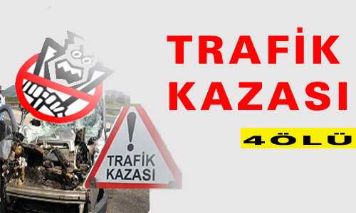 TRAFİK KAZASI 4 ÖLÜ