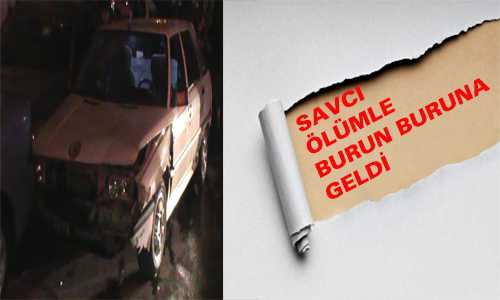SAVCI ÖLÜMLE BURUN BURUNA GELDİ