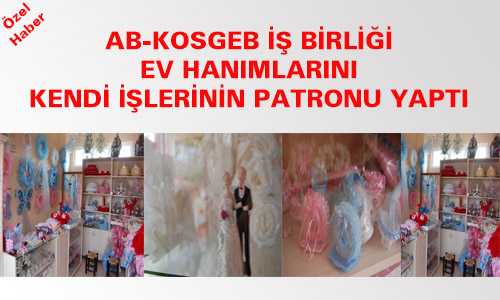 AB-KOSGEB İŞ BİRLİÐİ EV HANIMLARINI PATRON YAPTI