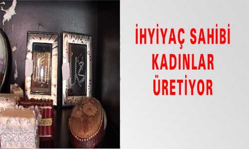 İHTİYAÇ SAHİBİ KADINLAR ÜRETİYOR