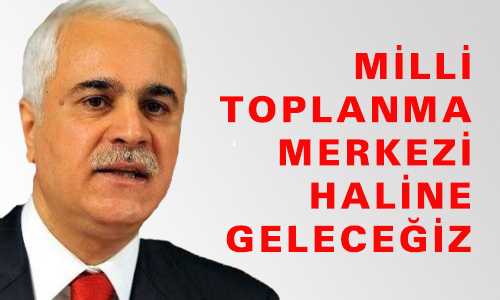 MİLLİ TOPLANMA MERKEZİ HALİNE GELECEÐİZ