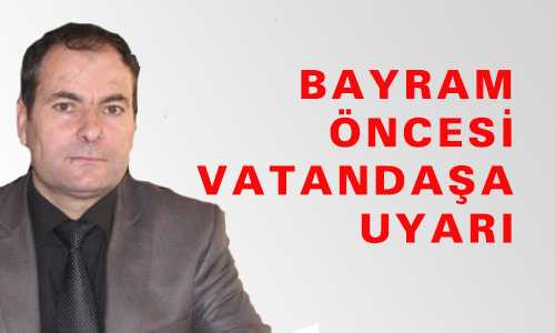 BAYRAM ÖNCESİ VATANDAŞA UYARI