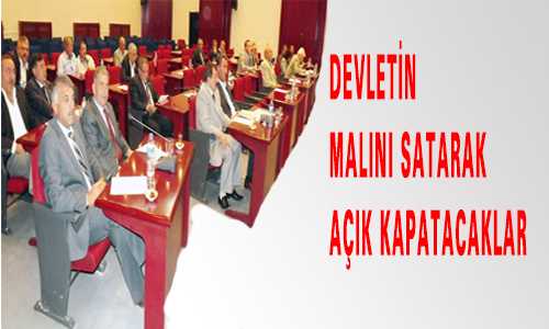 DEVLETİN MALINI SATARAK AÇIK KAPATACAKLAR