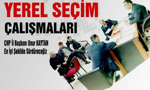 CHP YEREL SEÇİMLERİ EN İYİ ŞEKİLDE SÜRDÜRECEK