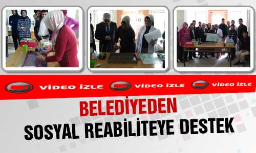 BELEDİYEDEN SOSYAL REABİLİTEYE DESTEK