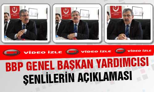 BBP GENEL BAŞKAN YARDIMCISI ŞENLİLER AÇIKLAMASI