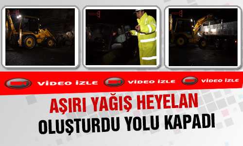 YAÐMURLA GELEN HEYELAN YOLU KAPADI