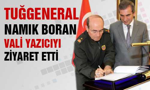 TUÐGENERAL NAMIK BORAN VALİ YAZICIYI ZİYARET ETTİ