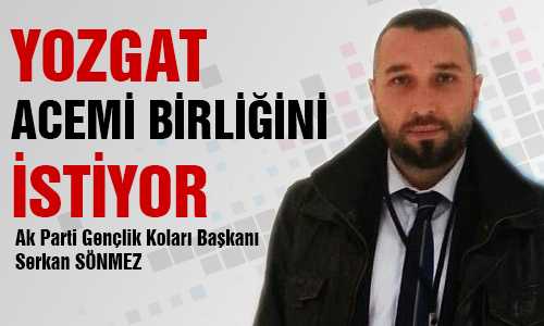 YOZGAT ACEMİ BİRLİÐİNİ İSTİYOR