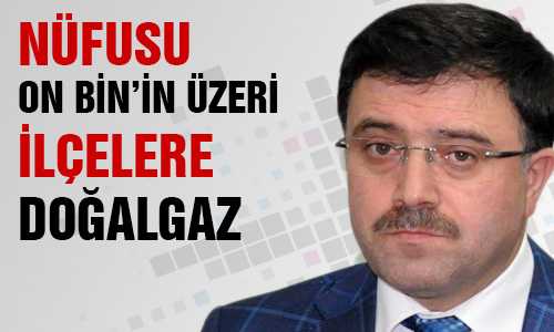 NÜFUSU ON BİN ÜZERİ İLÇELERE DOÐALGAZ
