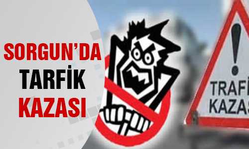 SORGUN’DA KAZA 1 ÖLÜ 4 YARALI