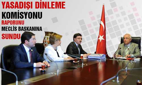YASADIŞI DİNLEME KOMİSYONU RAPORUNU SUNDU