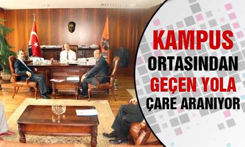 REKTÖR UÇAR KAMPUS YOLU İÇİN TEMASLARDA BULUNDU