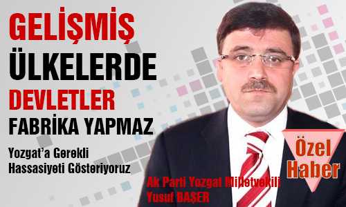 BAŞER, YOZGAT’A GEREKLİ HASSASİYETİ GÖSTERİYORUZ