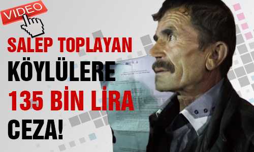 SALEP TOPLAYAN KÖYLÜLERE 135 BİN CEZA