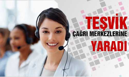 TEŞVİKLE ÇAÐRI MERKEZLER GÜLDÜ