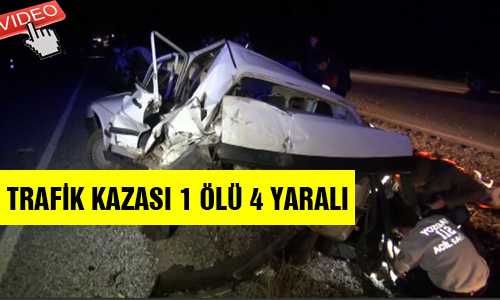 YOZGAT’TA KAZA 1 ÖLÜ 4 YARALI