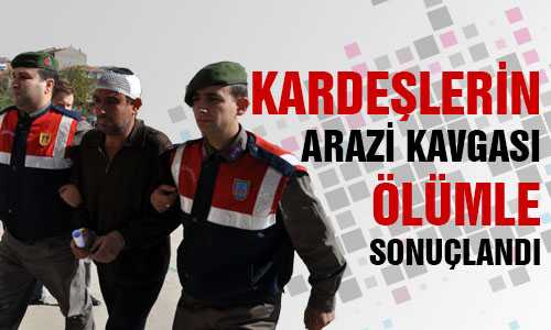 KARDEŞLER ARASI ARAZİ KAVGASIN DA 2 ÖLÜ 2 YARALI