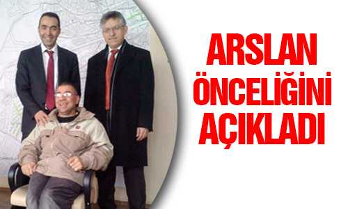 ARSLAN ÖNCELİÐİM ENGELLİLER OLACAK