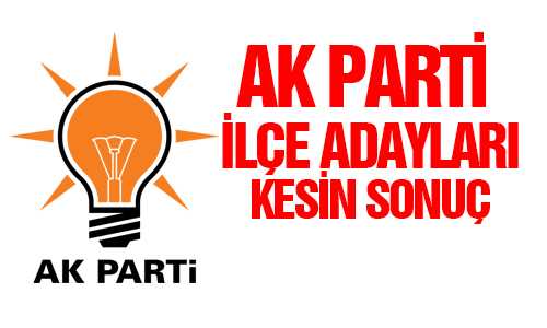 İLÇE ADAYLARI KESİN OLARAK AÇIKLANDI