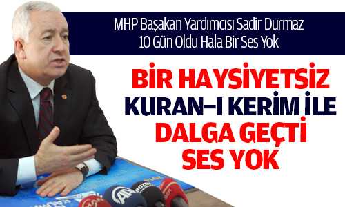 MHP’li Durmaz Kuranla Dalga Geçildi 10 Gündür Ses Yok
