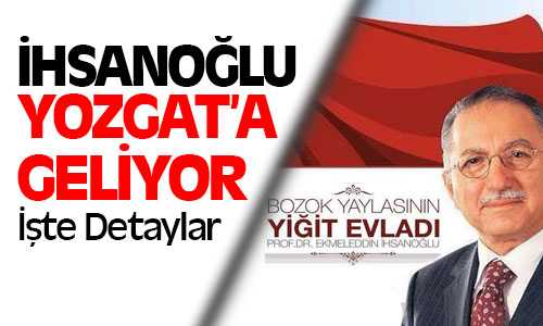 Ekmeleddin İhsanoğlu Yozgat’a Geliyor İşte Detaylar