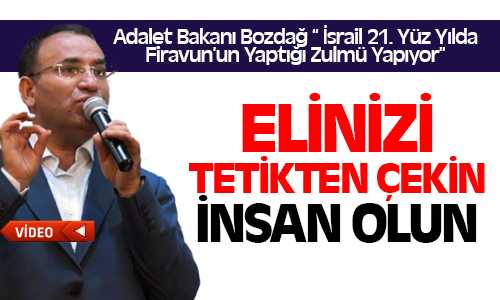 Bozdağ, İsrail 21. Yüz Yılda Firavun’un Yaptığını Yapıyor