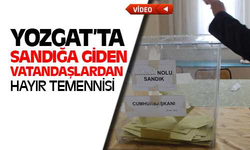 Yozgat’ta Vatandaşlar Cumhurbaşkanlığı Seçimleri Hayırlara Vesile Olsun