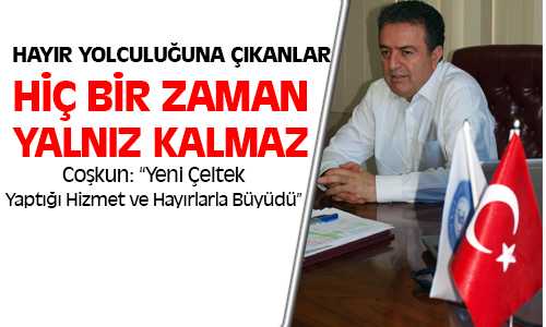 Coşkun: “Yeni Çeltek Yaptığı Hizmet Ve Hayırlarla Büyüdü"