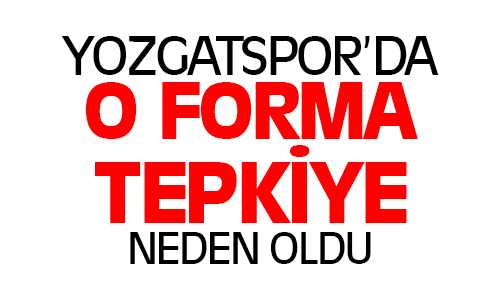 Yozgatspor’da O Forma Tepkiye Neden Oldu