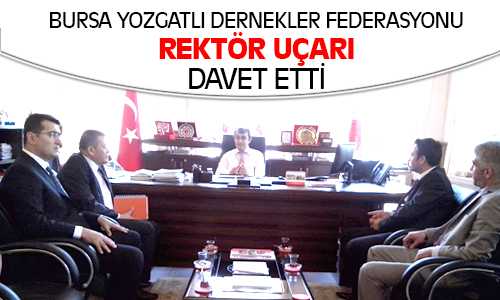 Bursa Yozgatlı Dernekler Federasyonu Başkanı ve Üyeleri Rektör Uçar’ı Ziyaret Etti