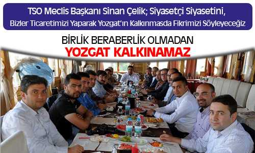 TSO Meclis Başkanı Çelik, Birlik Olmazsak Yozgat Kalkınamaz