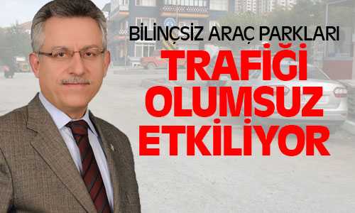 Başkan, Bilinçsiz Araçlarını Park Edenler Trafiği Engelliyor 