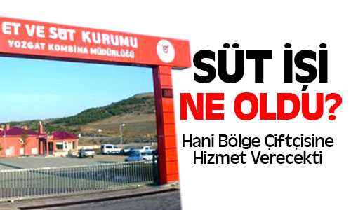 Yozgat Et ve Süt Kombinası Süt Bölümü Hani Çiftçinin Hizmetine Sunulacaktı!