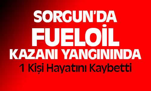 Sorun’da Fueloil Kazanında Çıkan Yangında 1 Kişi Hayatını Kaybetti