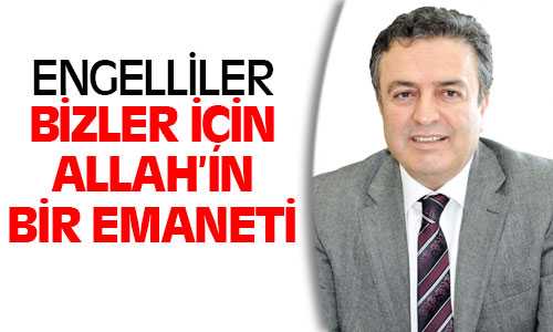 Osman Coşkun Engelliler Bizler İçin Allah’ın Bir Emaneti