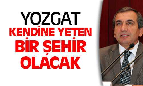 Vali Yazıcı, Yozgat Kendine Yeten Şehir Haline Gelecek