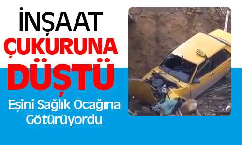 Eşini Sağlık Ocağına Götürüyordu İnşaat Çukuruna Düştü