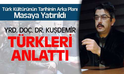 Yrd. Doç. Dr. Orhan Fatih Kuşdemir Türkleri Anlattı
