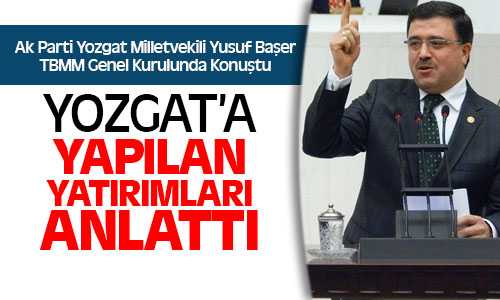 Milletvekili Başer, Yozgat’a Yapılan Yatırımları Anlattı